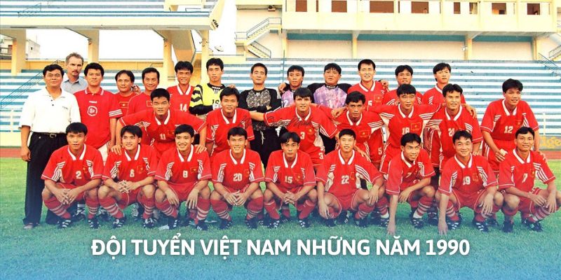 Đội tuyển Việt Nam có sự phát triển nổi bật những năm 1990
