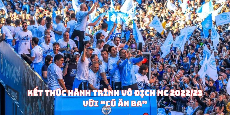 Kết thúc hành trình vô địch MC 2022/23 với “cú ăn ba”