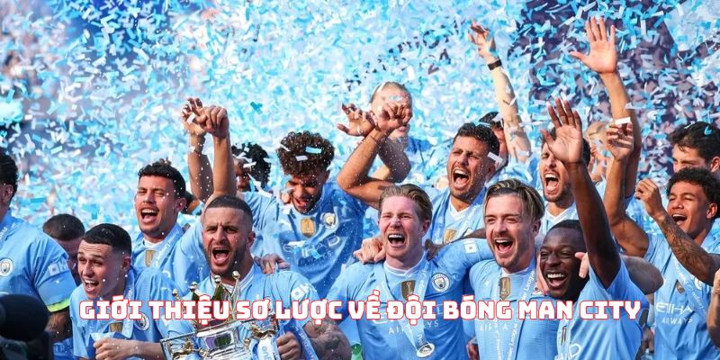 Giới thiệu sơ lược về đội bóng Man City