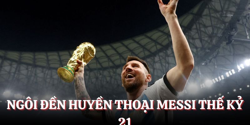 Ngôi đền huyền thoại Messi thế kỷ 21