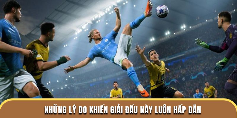 Những lý do khiến giải đấu này luôn hấp dẫn